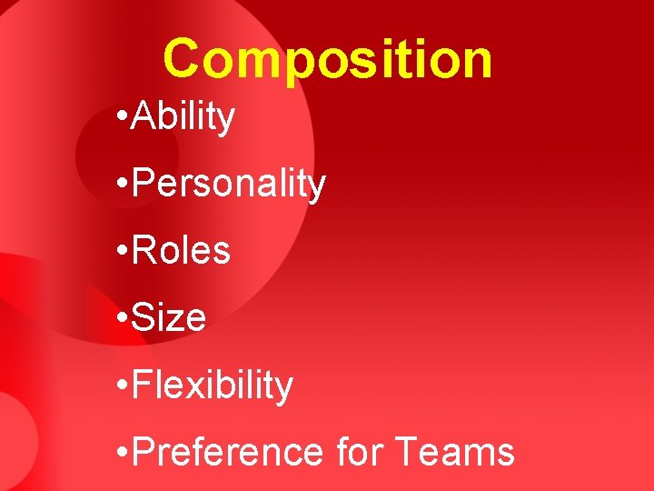 Composition • Ability • Personality • Roles • Size • Flexibility • Preference for