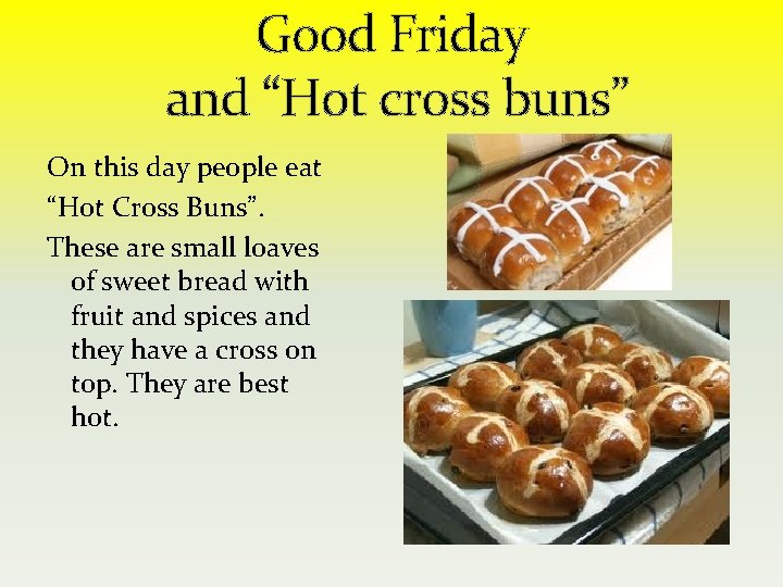 Good Friday and “Hot cross buns” On this day people eat “Hot Cross Buns”.