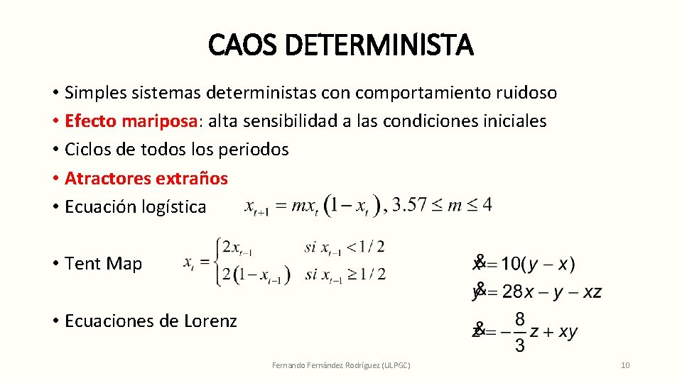 CAOS DETERMINISTA • Simples sistemas deterministas con comportamiento ruidoso • Efecto mariposa: alta sensibilidad