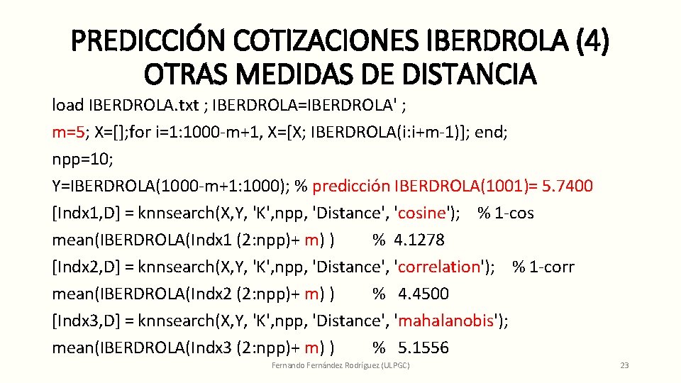 PREDICCIÓN COTIZACIONES IBERDROLA (4) OTRAS MEDIDAS DE DISTANCIA load IBERDROLA. txt ; IBERDROLA=IBERDROLA' ;