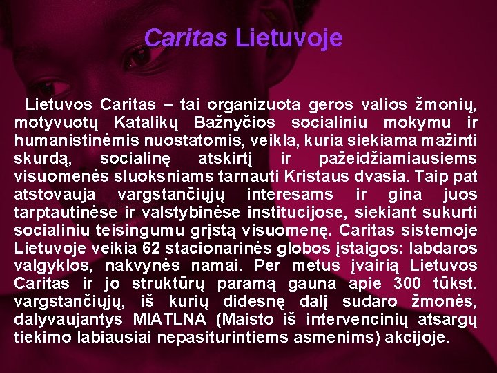 Caritas Lietuvoje Lietuvos Caritas – tai organizuota geros valios žmonių, motyvuotų Katalikų Bažnyčios socialiniu