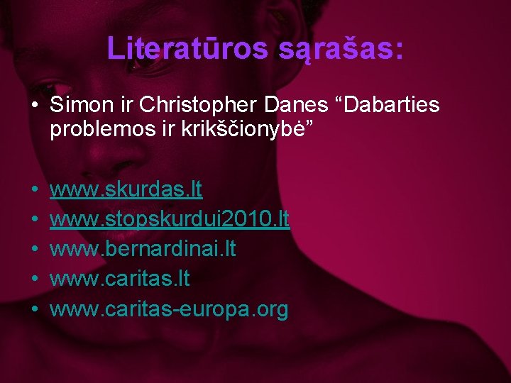 Literatūros sąrašas: • Simon ir Christopher Danes “Dabarties problemos ir krikščionybė” • • •