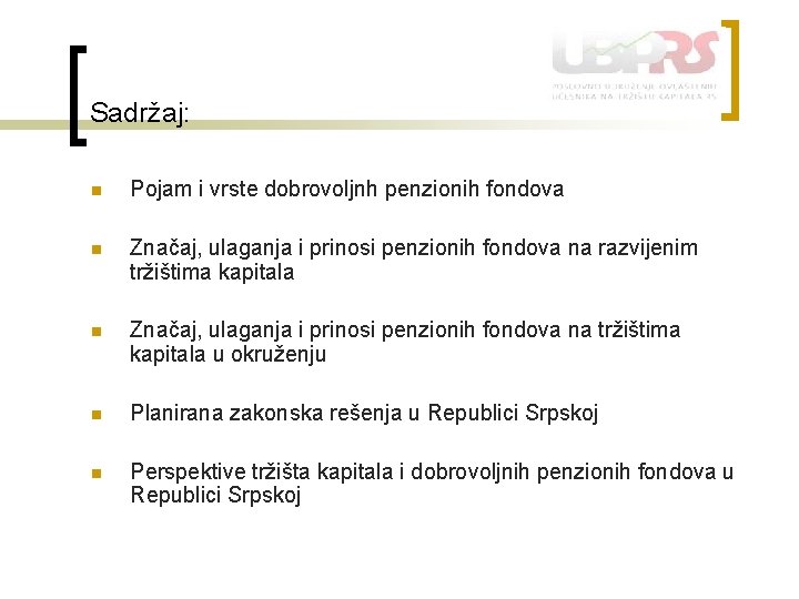 Sadržaj: n Pojam i vrste dobrovoljnh penzionih fondova n Značaj, ulaganja i prinosi penzionih