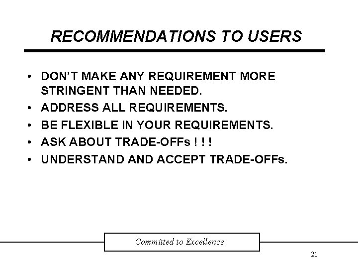 RECOMMENDATIONS TO USERS • DON’T MAKE ANY REQUIREMENT MORE STRINGENT THAN NEEDED. • ADDRESS