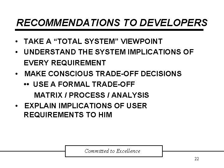 RECOMMENDATIONS TO DEVELOPERS • TAKE A “TOTAL SYSTEM” VIEWPOINT • UNDERSTAND THE SYSTEM IMPLICATIONS