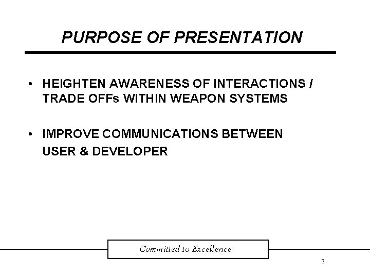 PURPOSE OF PRESENTATION • HEIGHTEN AWARENESS OF INTERACTIONS / TRADE OFFs WITHIN WEAPON SYSTEMS