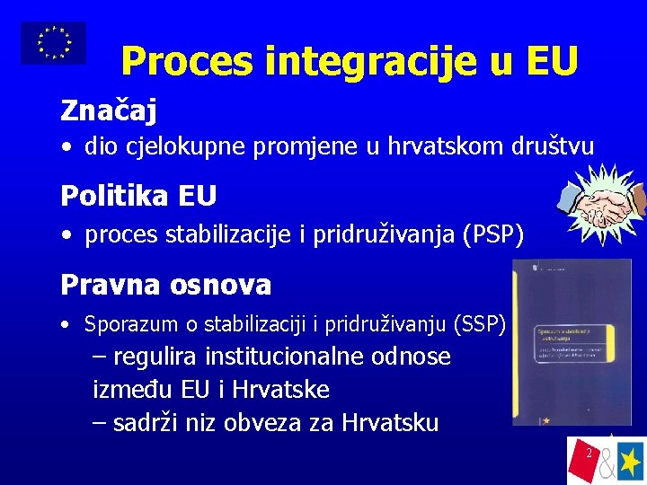 Proces integracije u EU Značaj • dio cjelokupne promjene u hrvatskom društvu Politika EU