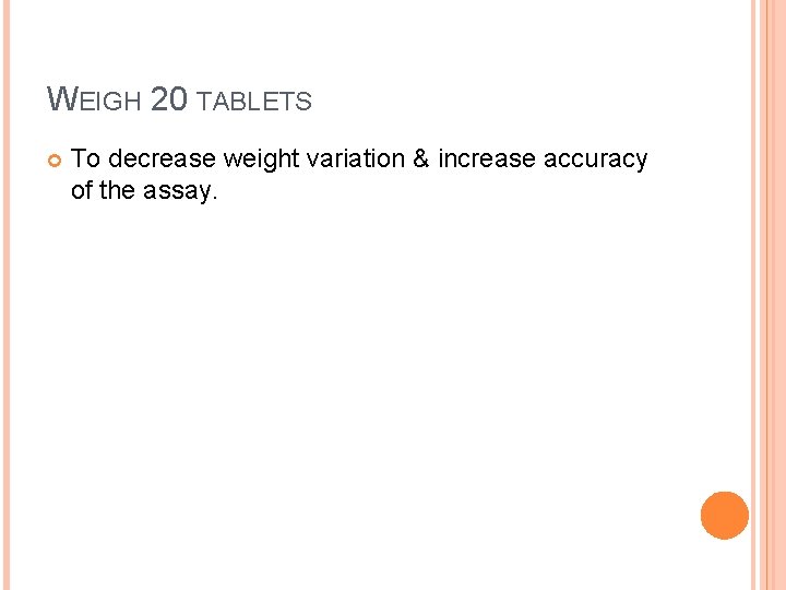 WEIGH 20 TABLETS To decrease weight variation & increase accuracy of the assay. 