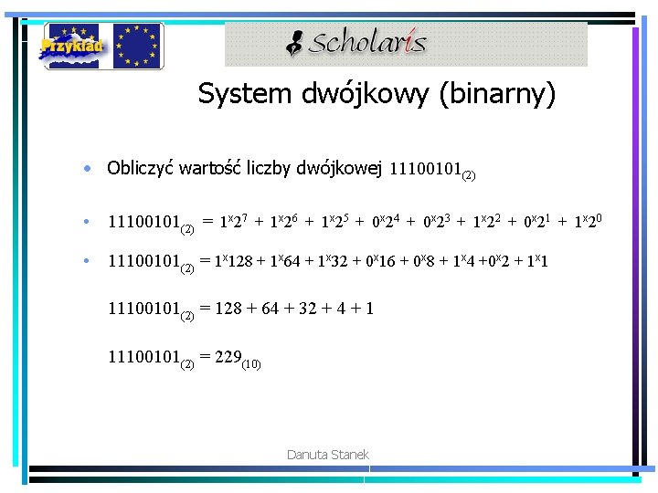System dwójkowy (binarny) • Obliczyć wartość liczby dwójkowej 11100101(2) • 11100101(2) = 1 x