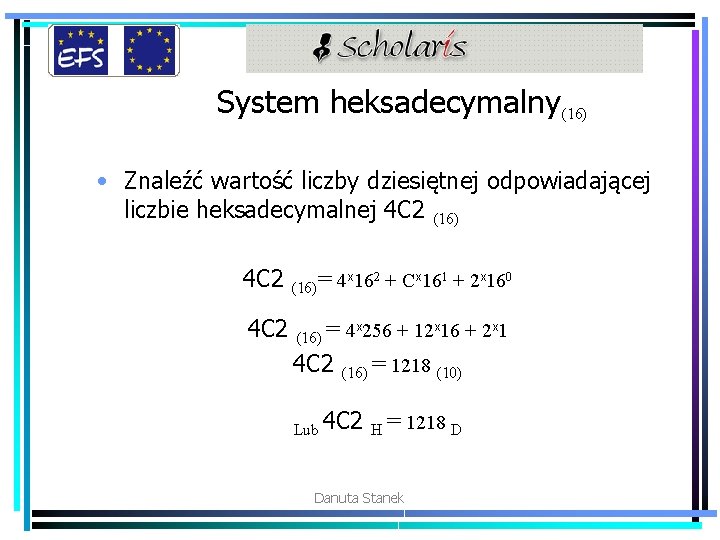 System heksadecymalny(16) • Znaleźć wartość liczby dziesiętnej odpowiadającej liczbie heksadecymalnej 4 C 2 (16)=