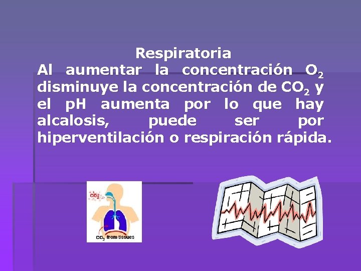 Respiratoria Al aumentar la concentración O 2 disminuye la concentración de CO 2 y