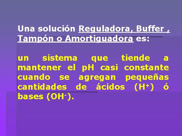 Una solución Reguladora, Buffer , Tampón o Amortiguadora es: un sistema que tiende a