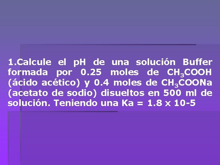 1. Calcule el p. H de una solución Buffer formada por 0. 25 moles