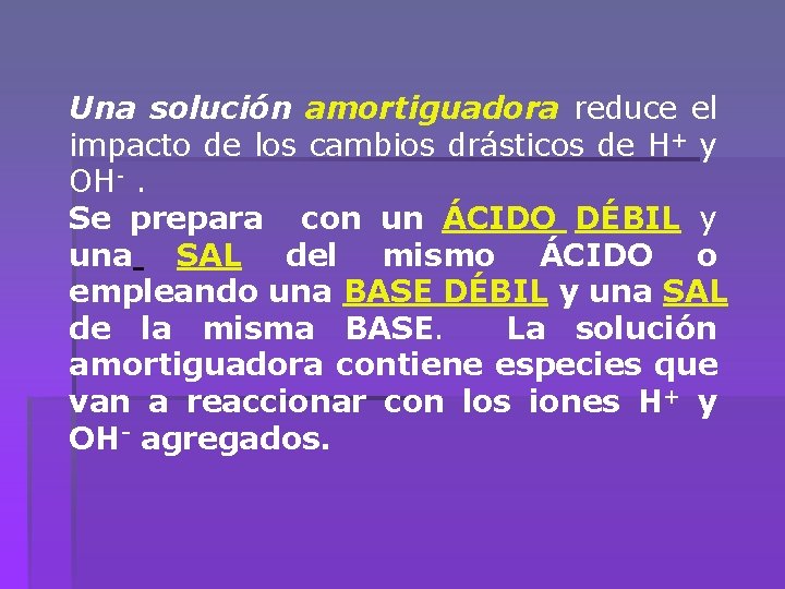 Una solución amortiguadora reduce el impacto de los cambios drásticos de H+ y OH-.