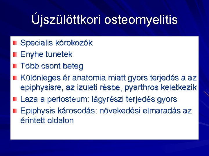 Újszülöttkori osteomyelitis Specialis kórokozók Enyhe tünetek Több csont beteg Különleges ér anatomia miatt gyors