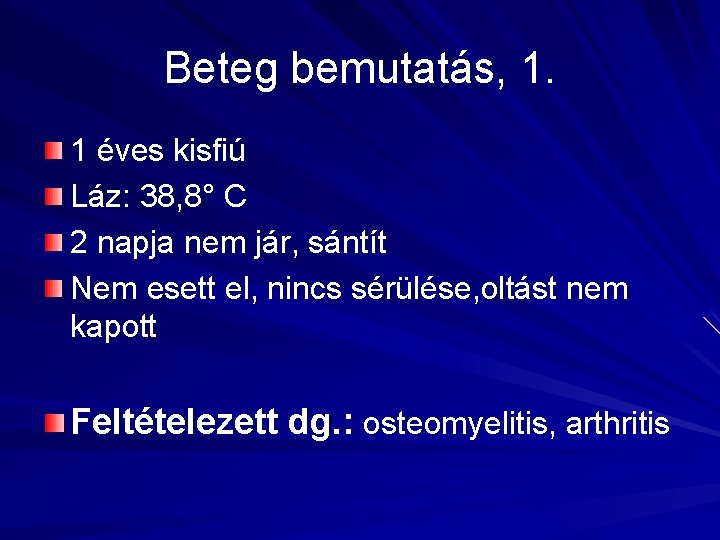 Beteg bemutatás, 1. 1 éves kisfiú Láz: 38, 8° C 2 napja nem jár,