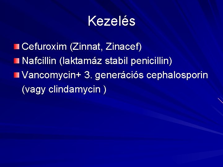 Kezelés Cefuroxim (Zinnat, Zinacef) Nafcillin (laktamáz stabil penicillin) Vancomycin+ 3. generációs cephalosporin (vagy clindamycin