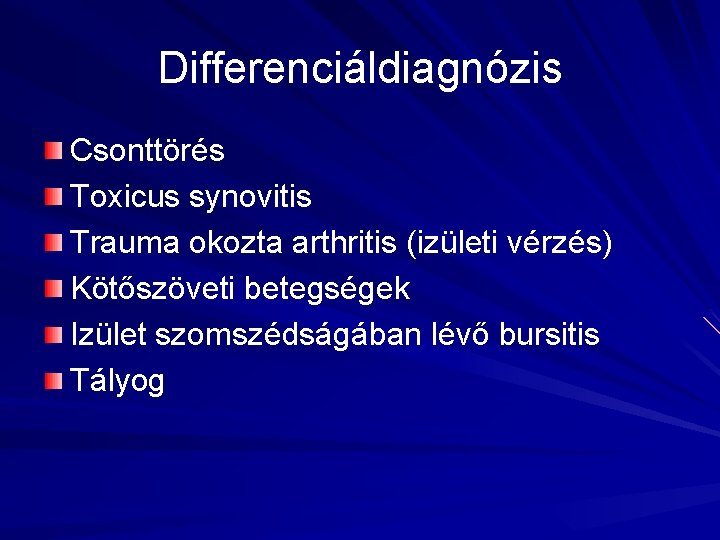 Differenciáldiagnózis Csonttörés Toxicus synovitis Trauma okozta arthritis (izületi vérzés) Kötőszöveti betegségek Izület szomszédságában lévő