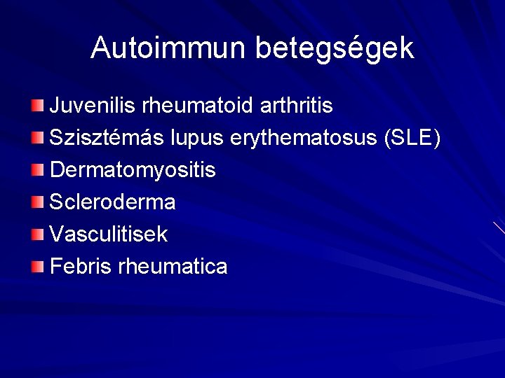 Autoimmun betegségek Juvenilis rheumatoid arthritis Szisztémás lupus erythematosus (SLE) Dermatomyositis Scleroderma Vasculitisek Febris rheumatica