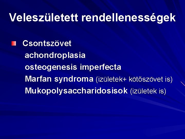 Veleszületett rendellenességek Csontszövet achondroplasia osteogenesis imperfecta Marfan syndroma (izületek+ kötőszövet is) Mukopolysaccharidosisok (izületek is)