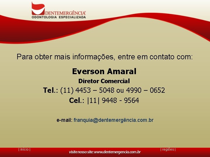 Para obter mais informações, entre em contato com: Everson Amaral Diretor Comercial Tel. :