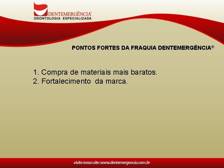 PONTOS FORTES DA FRAQUIA DENTEMERGÊNCIA® 1. Compra de materiais mais baratos. 2. Fortalecimento da