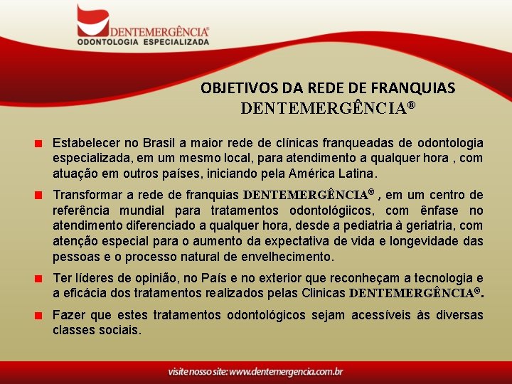 OBJETIVOS DA REDE DE FRANQUIAS DENTEMERGÊNCIA® Estabelecer no Brasil a maior rede de clínicas