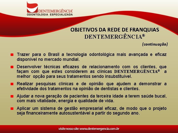 OBJETIVOS DA REDE DE FRANQUIAS DENTEMERGÊNCIA® (continuação) Trazer para o Brasil a tecnologia odontológica
