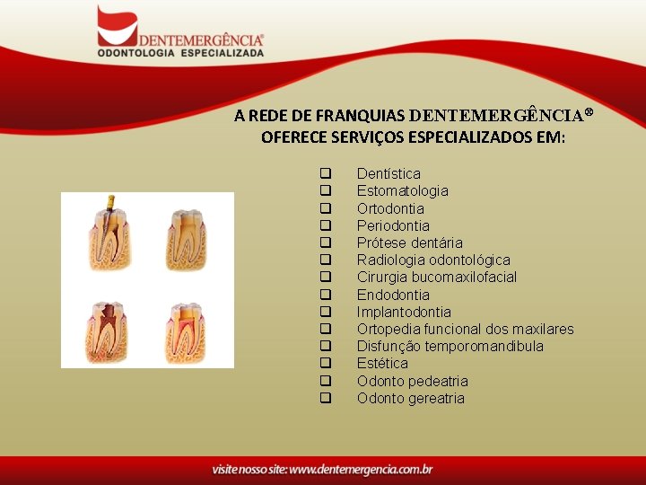 A REDE DE FRANQUIAS DENTEMERGÊNCIA® OFERECE SERVIÇOS ESPECIALIZADOS EM: q q q q Dentística