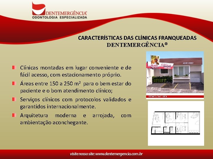 CARACTERÍSTICAS DAS CLÍNICAS FRANQUEADAS DENTEMERGÊNCIA® Clínicas montadas em lugar conveniente e de fácil acesso,