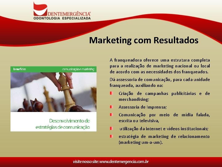 Marketing com Resultados A franqueadora oferece uma estrutura completa para a realização de marketing