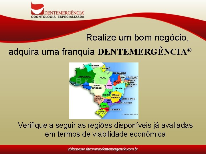 Realize um bom negócio, adquira uma franquia DENTEMERGÊNCIA® Verifique a seguir as regiões disponíveis