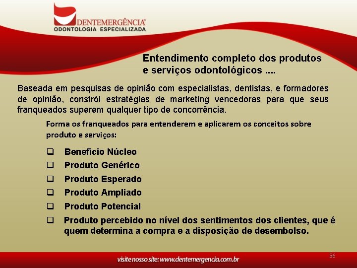 Entendimento completo dos produtos e serviços odontológicos. . Baseada em pesquisas de opinião com