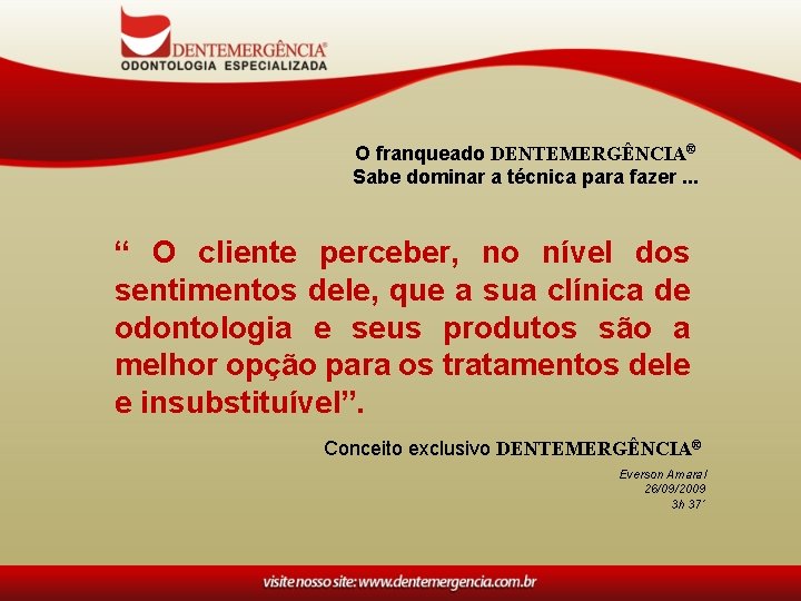 O franqueado DENTEMERGÊNCIA® Sabe dominar a técnica para fazer. . . “ O cliente