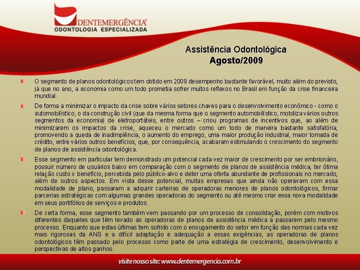 Assistência Odontológica Agosto/2009 O segmento de planos odontológicos tem obtido em 2009 desempenho bastante