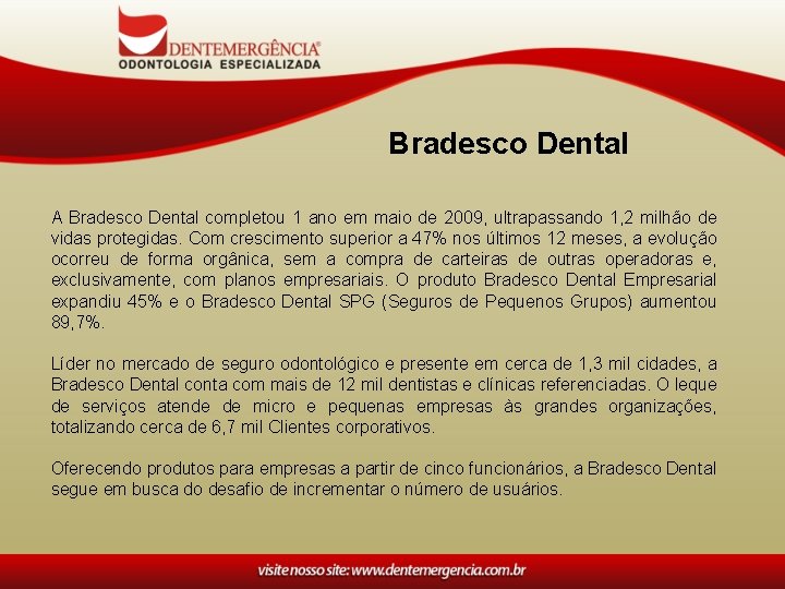 Bradesco Dental A Bradesco Dental completou 1 ano em maio de 2009, ultrapassando 1,