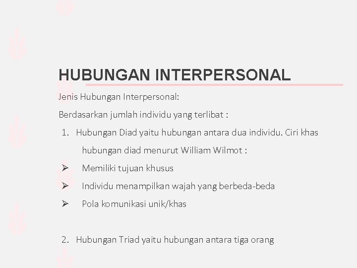 HUBUNGAN INTERPERSONAL Jenis Hubungan Interpersonal: Berdasarkan jumlah individu yang terlibat : 1. Hubungan Diad HUBUNGAN INTERPERSONAL Jenis Hubungan Interpersonal: Berdasarkan jumlah individu yang terlibat : 1. Hubungan Diad