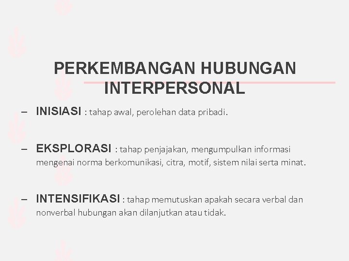 PERKEMBANGAN HUBUNGAN INTERPERSONAL – INISIASI : tahap awal, perolehan data pribadi. – EKSPLORASI : PERKEMBANGAN HUBUNGAN INTERPERSONAL – INISIASI : tahap awal, perolehan data pribadi. – EKSPLORASI :