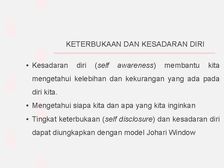 KETERBUKAAN DAN KESADARAN DIRI • Kesadaran diri (self awareness) membantu kita mengetahui kelebihan dan