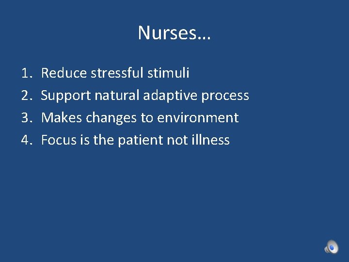 Nurses… 1. 2. 3. 4. Reduce stressful stimuli Support natural adaptive process Makes changes