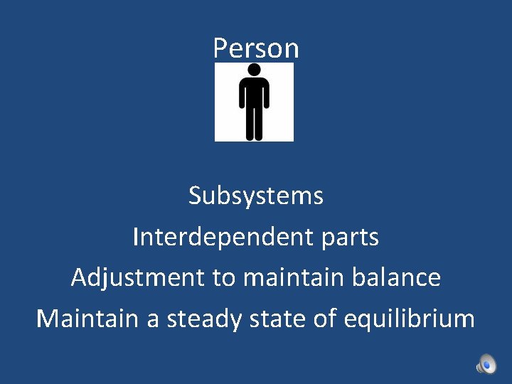 Person Subsystems Interdependent parts Adjustment to maintain balance Maintain a steady state of equilibrium