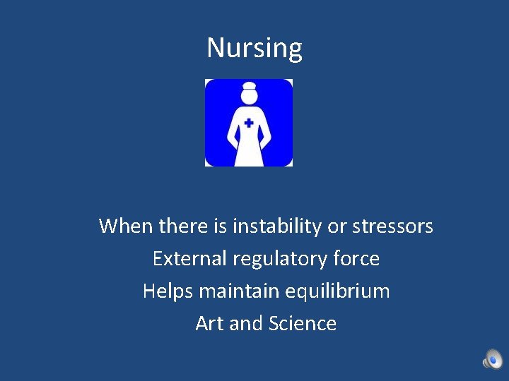 Nursing When there is instability or stressors External regulatory force Helps maintain equilibrium Art