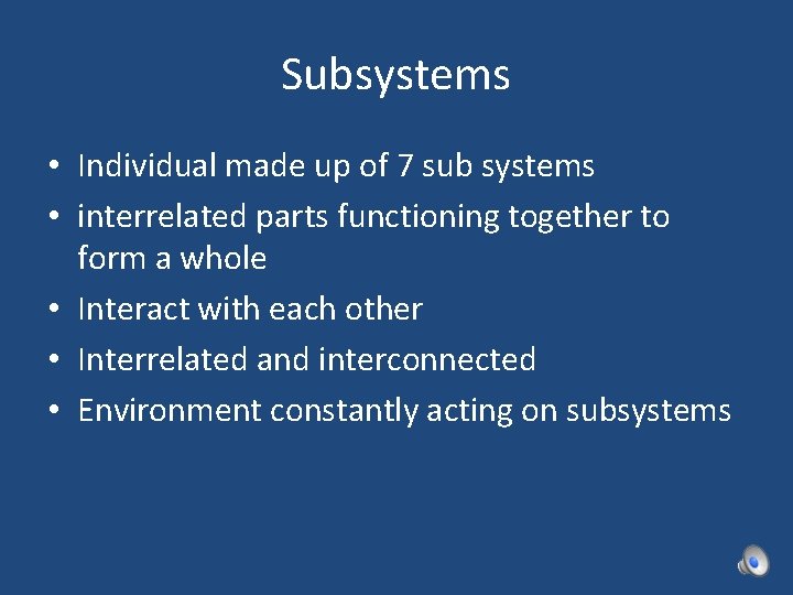 Subsystems • Individual made up of 7 sub systems • interrelated parts functioning together
