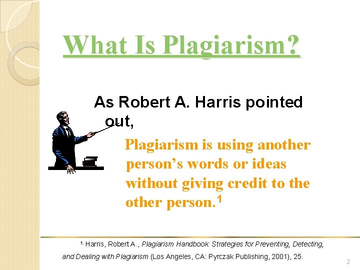 What Is Plagiarism? As Robert A. Harris pointed out, Plagiarism is using another person’s