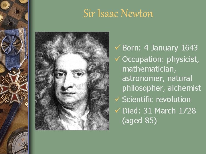 Sir Isaac Newton ü Born: 4 January 1643 ü Occupation: physicist, mathematician, astronomer, natural