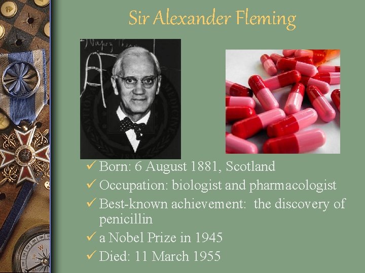 Sir Alexander Fleming ü Born: 6 August 1881, Scotland ü Occupation: biologist and pharmacologist