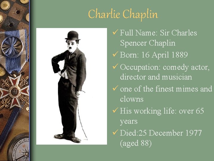 Charlie Chaplin ü Full Name: Sir Charles Spencer Chaplin ü Born: 16 April 1889