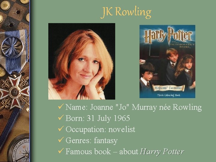 JK Rowling ü Name: Joanne "Jo" Murray née Rowling ü Born: 31 July 1965