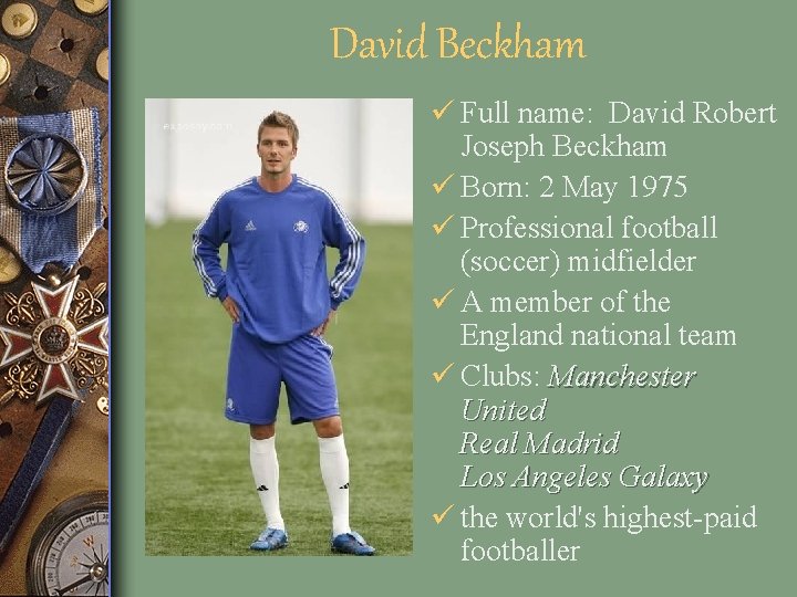 David Beckham ü Full name: David Robert Joseph Beckham ü Born: 2 May 1975