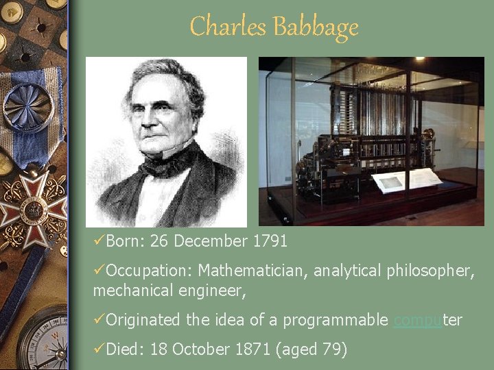 Charles Babbage üBorn: 26 December 1791 üOccupation: Mathematician, analytical philosopher, mechanical engineer, üOriginated the